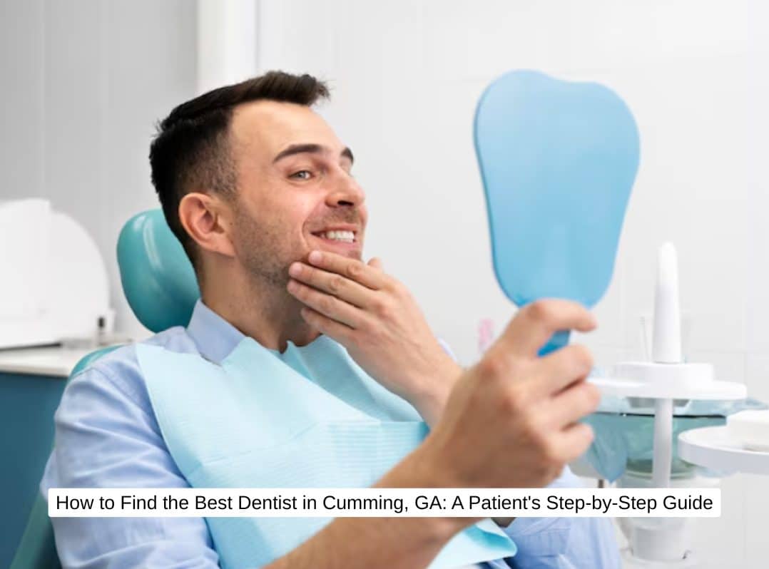 How to Find the Best Dentist in Cumming, GA: A Patient's Step-by-Step Guide